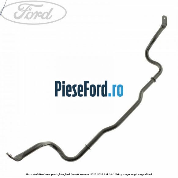 Bara stabilizatoare punte fata Ford Transit Connect 2013-2018 1.5 TDCi 120 cp Bara stabilizatoare punte fata Ford Transit Connect 2013-2018 1.5 TDCi 120 cp XWGA, XWGB, XWGC diesel
