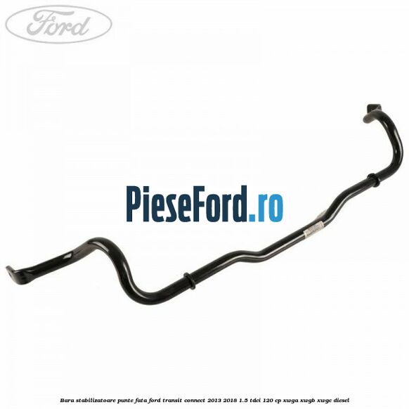Bara stabilizatoare punte fata Ford Transit Connect 2013-2018 1.5 TDCi 120 cp Bara stabilizatoare punte fata Ford Transit Connect 2013-2018 1.5 TDCi 120 cp XWGA, XWGB, XWGC diesel