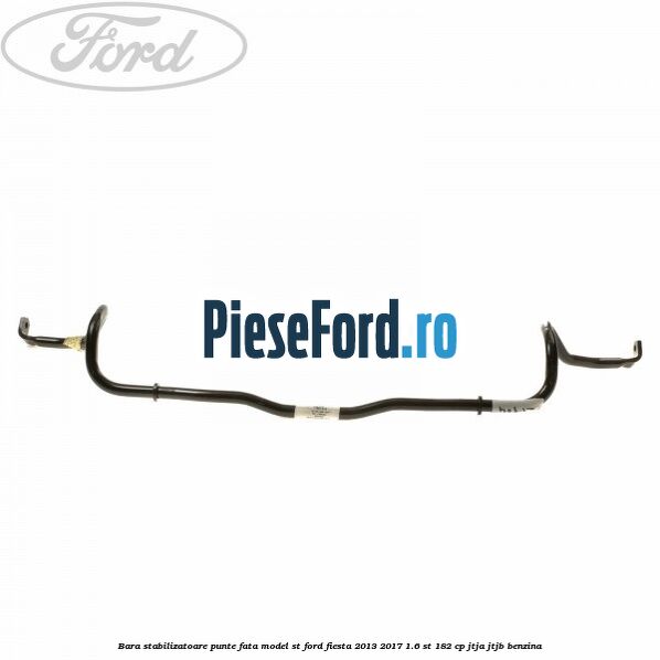 Bara stabilizatoare punte fata model ST Ford Fiesta 2013-2017 1.6 ST 182 cp Bara stabilizatoare punte fata model ST Ford Fiesta 2013-2017 1.6 ST 182 cp JTJA, JTJB benzina