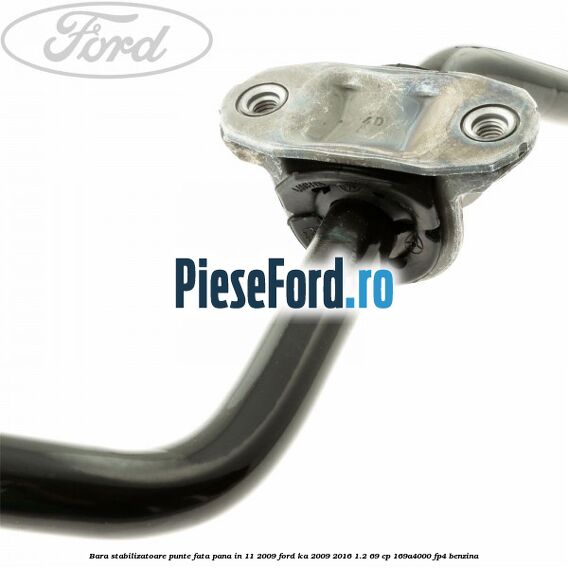 Bara stabilizatoare punte fata pana in 11/2009 Ford Ka 2009-2016 1.2 69 cp 169A4000, FP4 benzina