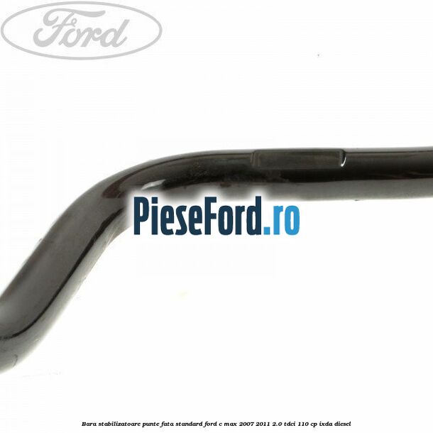 Bara stabilizatoare punte fata standard Ford C-Max 2007-2011 2.0 TDCi 110 cp IXDA diesel