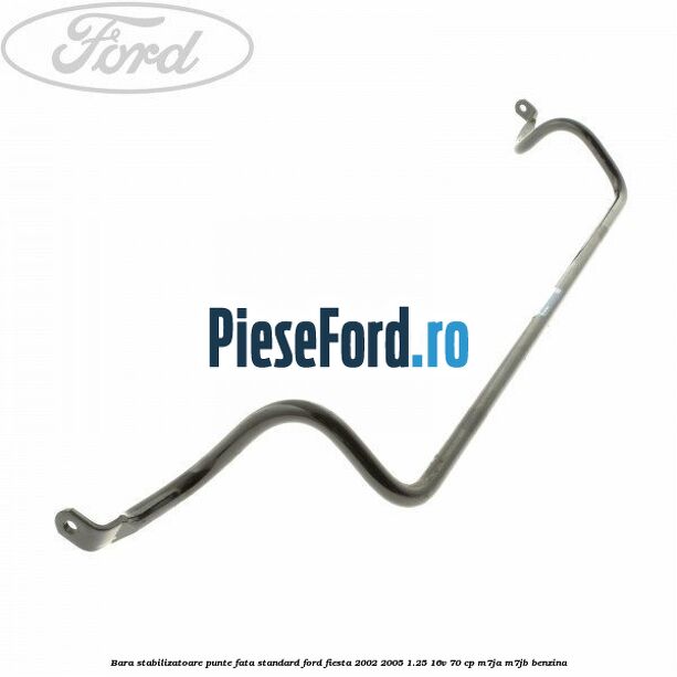 Bara stabilizatoare punte fata standard Ford Fiesta 2002-2005 1.25 16V 70 cp M7JA, M7JB benzina