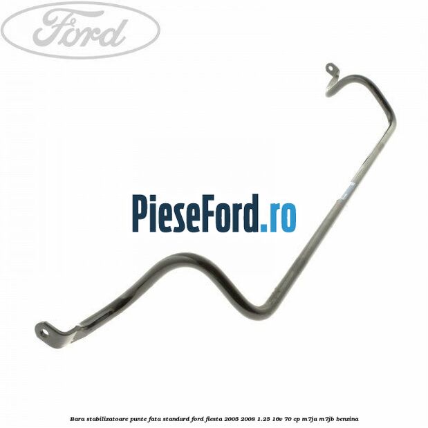 Bara stabilizatoare punte fata standard Ford Fiesta 2005-2008 1.25 16V 70 cp Bara stabilizatoare punte fata standard Ford Fiesta 2005-2008 1.25 16V 70 cp M7JA, M7JB benzina