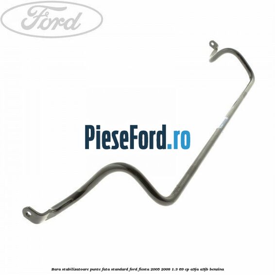 Bara stabilizatoare punte fata standard Ford Fiesta 2005-2008 1.3 69 cp A9JA, A9JB benzina