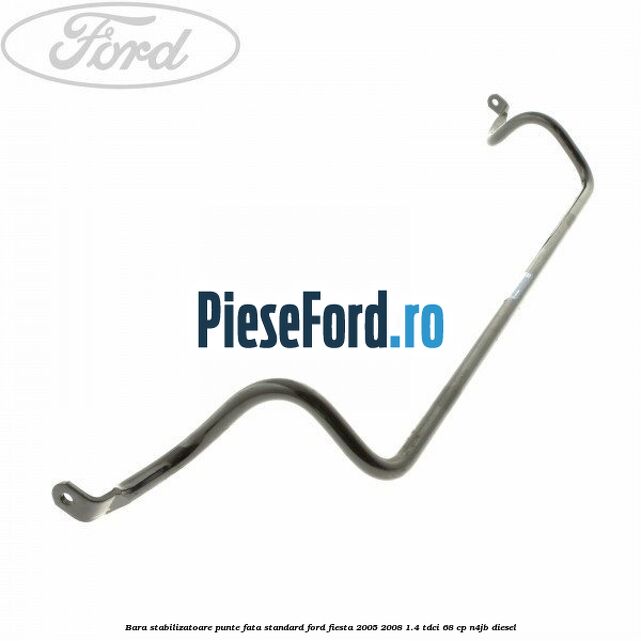 Bara stabilizatoare punte fata standard Ford Fiesta 2005-2008 1.4 TDCi 68 cp N4JB diesel