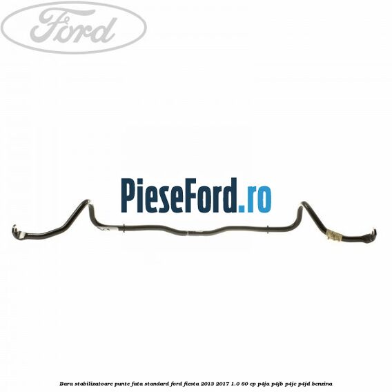 Bara stabilizatoare punte fata standard Ford Fiesta 2013-2017 1.0 80 cp P4JA, P4JB, P4JC, P4JD benzina