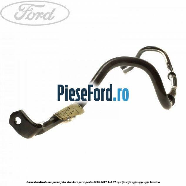 Bara stabilizatoare punte fata standard Ford Fiesta 2013-2017 1.4 97 cp RTJA, RTJB, SPJA, SPJC, SPJE benzina