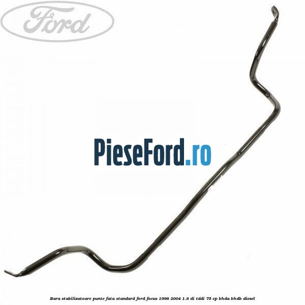 Bara stabilizatoare punte fata standard Ford Focus 1998-2004 1.8 DI/TDDi 75 cp Bara stabilizatoare punte fata standard Ford Focus 1998-2004 1.8 DI/TDDi 75 cp BHDA, BHDB diesel