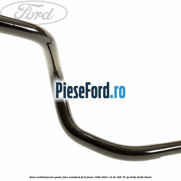 Bara stabilizatoare punte fata standard Ford Focus 1998-2004 1.8 DI/TDDi 75 cp Bara stabilizatoare punte fata standard Ford Focus 1998-2004 1.8 DI/TDDi 75 cp BHDA, BHDB diesel