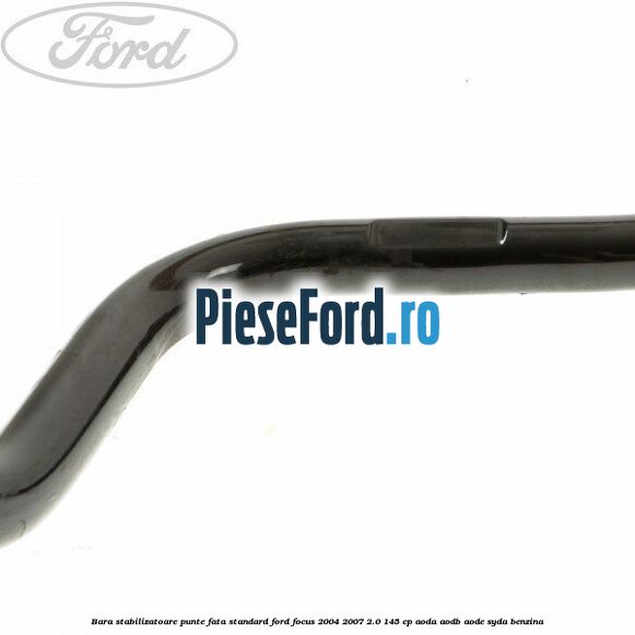 Bara stabilizatoare punte fata standard Ford Focus 2004-2007 2.0 145 cp AODA, AODB, AODE, SYDA benzina