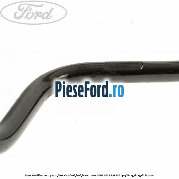 Bara stabilizatoare punte fata standard Ford Focus C-Max 2003-2007 1.8 125 cp Bara stabilizatoare punte fata standard Ford Focus C-Max 2003-2007 1.8 125 cp Q7DA, QQDA, QQDB benzina