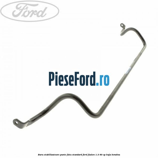 Bara stabilizatoare punte fata standard Ford Fusion 1.3 60 cp BAJA benzina