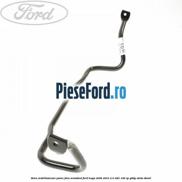 Bara stabilizatoare punte fata standard Ford Kuga 2008-2012 2.0 TDCi 136 cp Bara stabilizatoare punte fata standard Ford Kuga 2008-2012 2.0 TDCi 136 cp G6DG, UKDA diesel