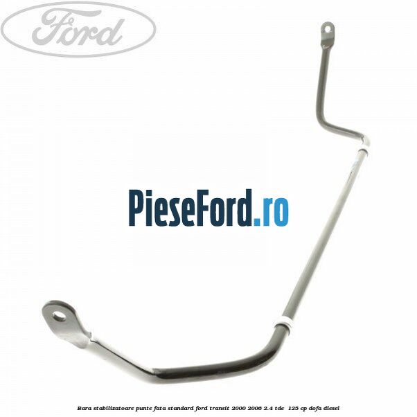 Bara stabilizatoare punte fata standard Ford Transit 2000-2006 2.4 TDE  125 cp DOFA diesel