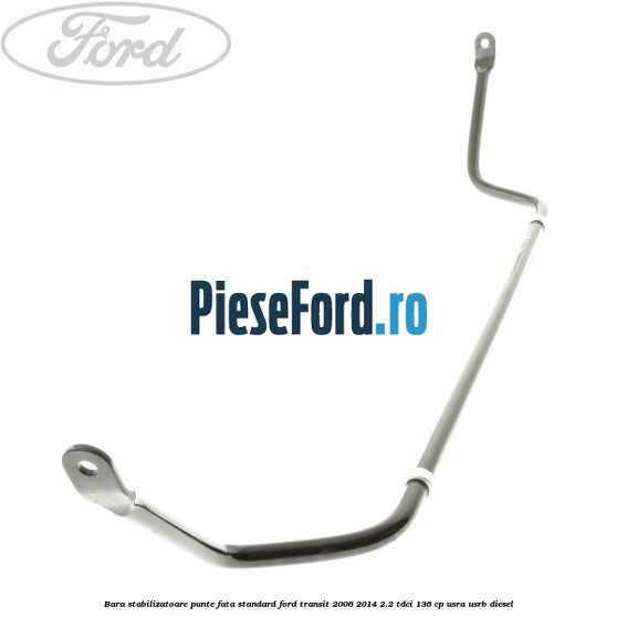 Bara stabilizatoare punte fata standard Ford Transit 2006-2014 2.2 TDCi 136 cp USRA, USRB diesel