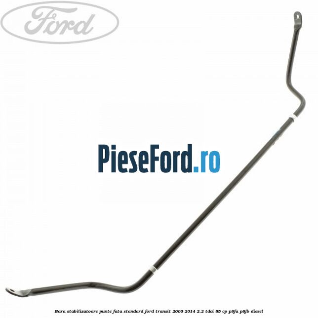 Bara stabilizatoare punte fata standard Ford Transit 2006-2014 2.2 TDCi 85 cp P8FA, P8FB diesel