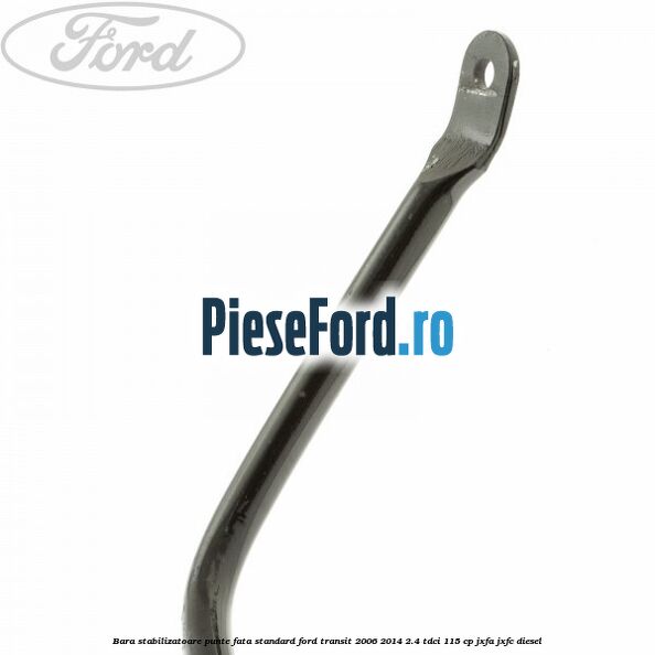 Bara stabilizatoare punte fata standard Ford Transit 2006-2014 2.4 TDCi 115 cp JXFA, JXFC diesel