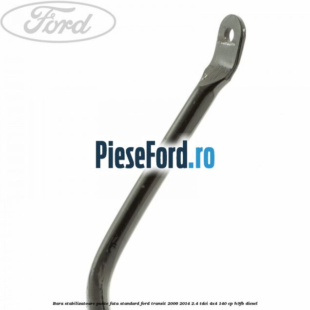 Bara stabilizatoare punte fata standard Ford Transit 2006-2014 2.4 TDCi 4x4 140 cp Bara stabilizatoare punte fata standard Ford Transit 2006-2014 2.4 TDCi 4x4 140 cp H9FB diesel