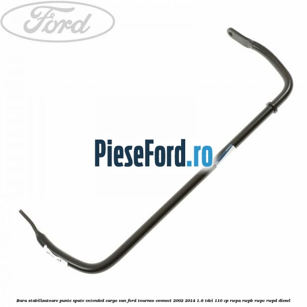 Bara stabilizatoare punte spate extended cargo van Ford Tourneo Connect 2002-2014 1.8 TDCi 110 cp RWPA, RWPB, RWPC, RWPD diesel