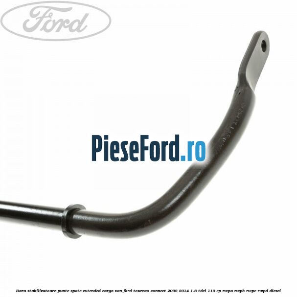Bara stabilizatoare punte spate extended cargo van Ford Tourneo Connect 2002-2014 1.8 TDCi 110 cp RWPA, RWPB, RWPC, RWPD diesel