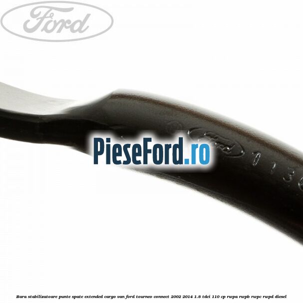Bara stabilizatoare punte spate extended cargo van Ford Tourneo Connect 2002-2014 1.8 TDCi 110 cp RWPA, RWPB, RWPC, RWPD diesel