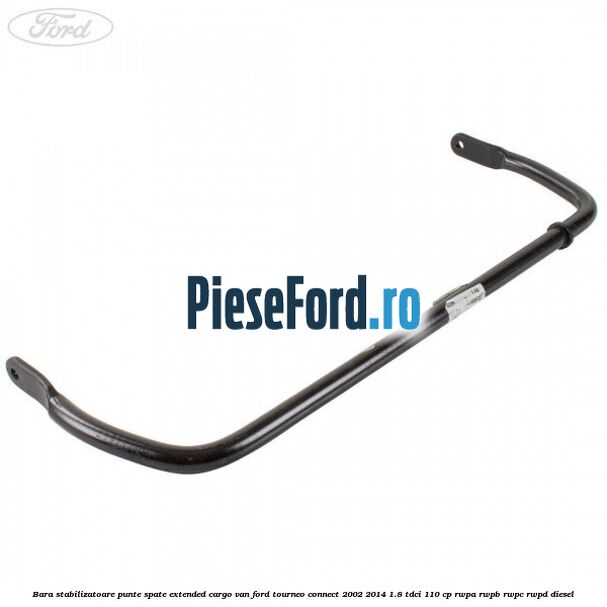 Bara stabilizatoare punte spate extended cargo van Ford Tourneo Connect 2002-2014 1.8 TDCi 110 cp RWPA, RWPB, RWPC, RWPD diesel