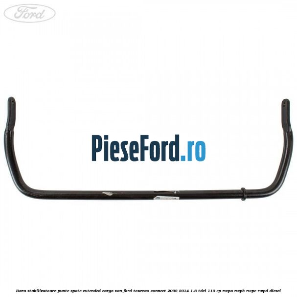 Bara stabilizatoare punte spate extended cargo van Ford Tourneo Connect 2002-2014 1.8 TDCi 110 cp RWPA, RWPB, RWPC, RWPD diesel