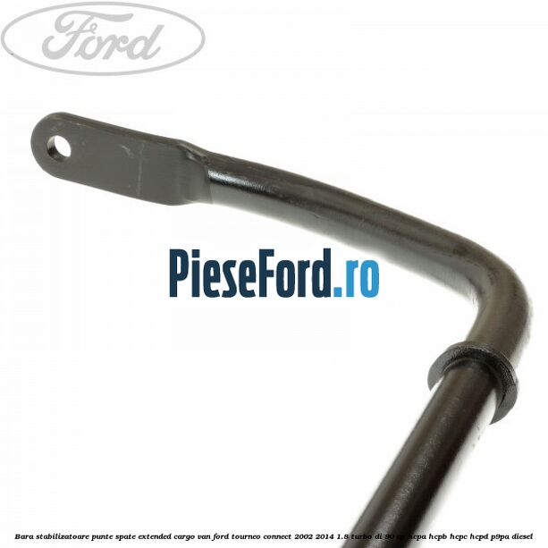Bara stabilizatoare punte spate extended cargo van Ford Tourneo Connect 2002-2014 1.8 Turbo Di 90 cp HCPA, HCPB, HCPC, HCPD, P9PA diesel