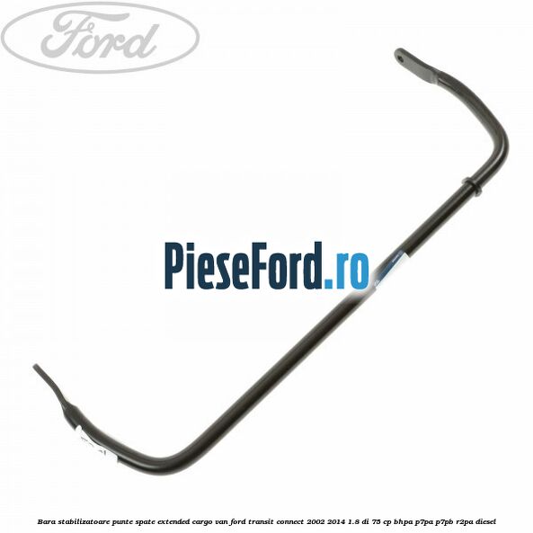 Bara stabilizatoare punte spate extended cargo van Ford Transit Connect 2002-2014 1.8 Di 75 cp Bara stabilizatoare punte spate extended cargo van Ford Transit Connect 2002-2014 1.8 Di 75 cp BHPA, P7PA, P7PB, R2PA diesel