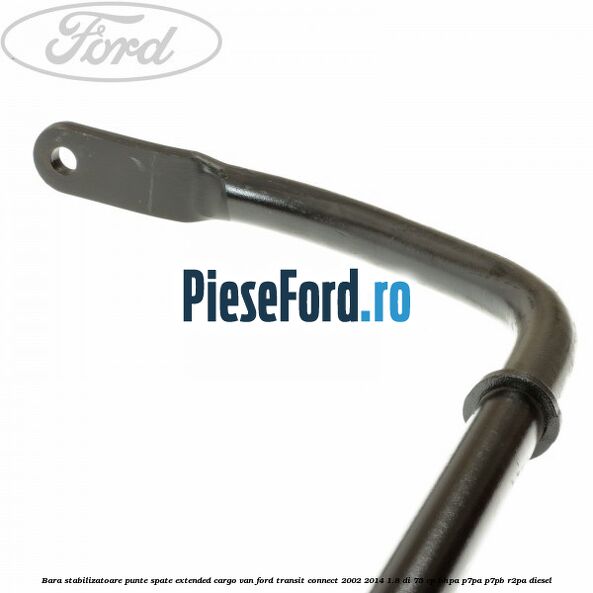 Bara stabilizatoare punte spate extended cargo van Ford Transit Connect 2002-2014 1.8 Di 75 cp Bara stabilizatoare punte spate extended cargo van Ford Transit Connect 2002-2014 1.8 Di 75 cp BHPA, P7PA, P7PB, R2PA diesel