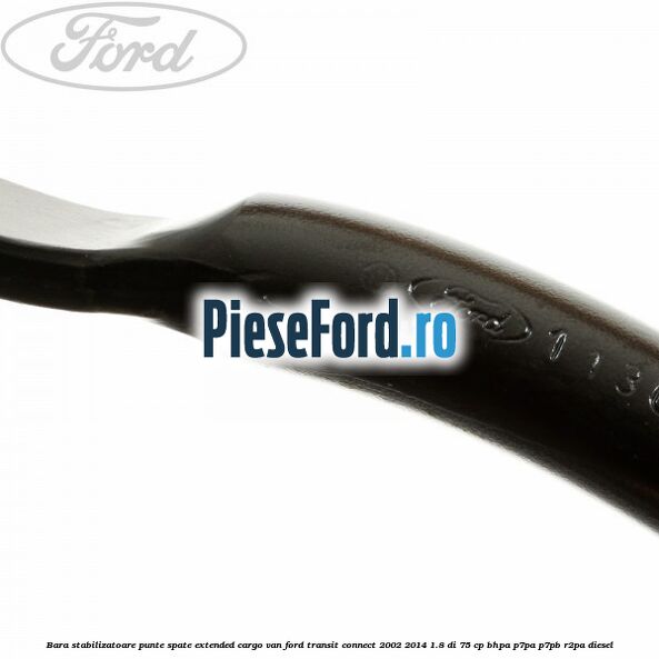 Bara stabilizatoare punte spate extended cargo van Ford Transit Connect 2002-2014 1.8 Di 75 cp Bara stabilizatoare punte spate extended cargo van Ford Transit Connect 2002-2014 1.8 Di 75 cp BHPA, P7PA, P7PB, R2PA diesel