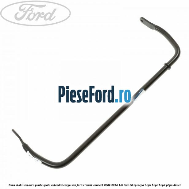 Bara stabilizatoare punte spate extended cargo van Ford Transit Connect 2002-2014 1.8 TDCi 90 cp HCPA, HCPB, HCPC, HCPD, P9PA diesel