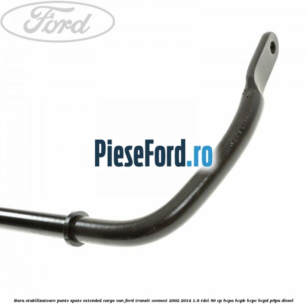 Bara stabilizatoare punte spate extended cargo van Ford Transit Connect 2002-2014 1.8 TDCi 90 cp Bara stabilizatoare punte spate extended cargo van Ford Transit Connect 2002-2014 1.8 TDCi 90 cp HCPA, HCPB, HCPC, HCPD, P9PA diesel