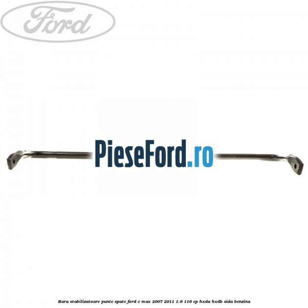 Bara stabilizatoare punte spate Ford C-Max 2007-2011 1.6 116 cp Bara stabilizatoare punte spate Ford C-Max 2007-2011 1.6 116 cp HXDA, HXDB, SIDA benzina