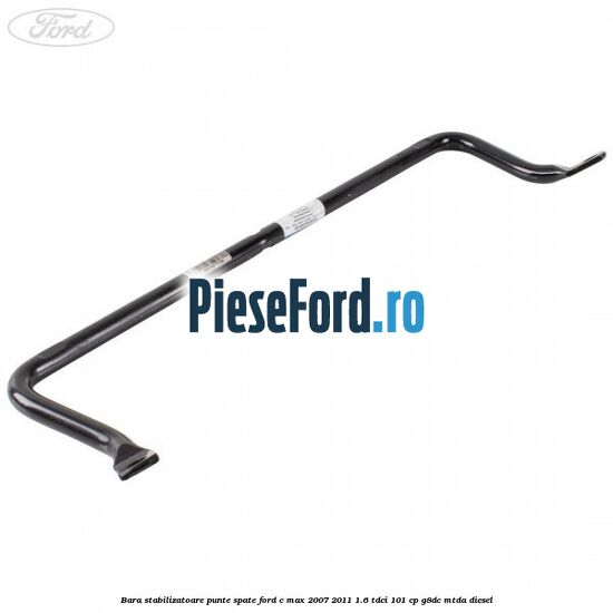 Bara stabilizatoare punte spate Ford C-Max 2007-2011 1.6 TDCi 101 cp G8DC, MTDA diesel