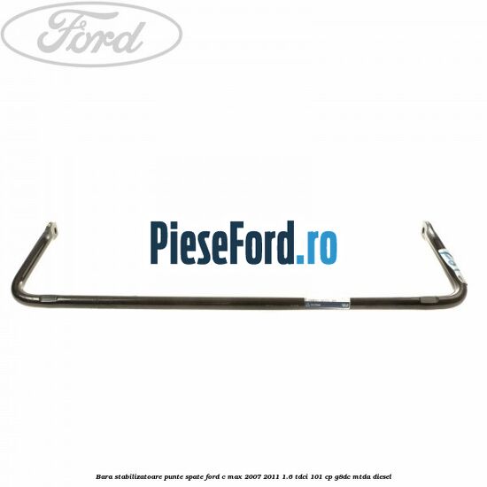Bara stabilizatoare punte spate Ford C-Max 2007-2011 1.6 TDCi 101 cp G8DC, MTDA diesel