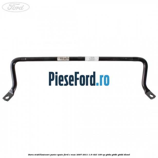 Bara stabilizatoare punte spate Ford C-Max 2007-2011 1.6 TDCi 109 cp Bara stabilizatoare punte spate Ford C-Max 2007-2011 1.6 TDCi 109 cp G8DA, G8DB, G8DD diesel