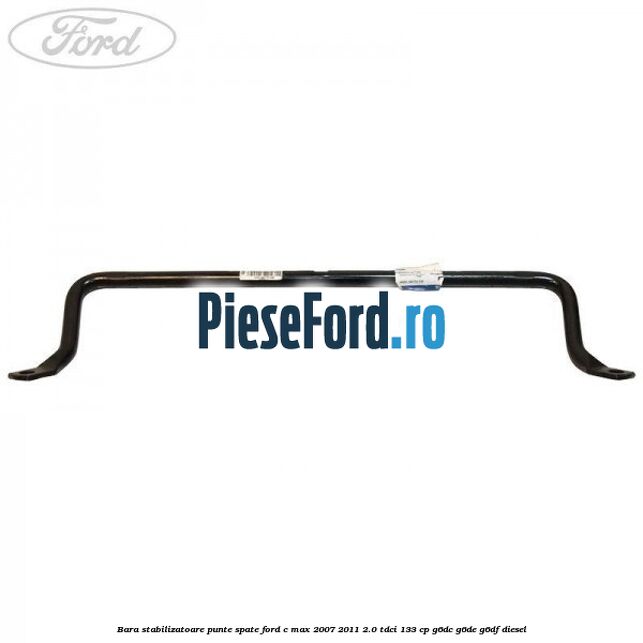Bara stabilizatoare punte spate Ford C-Max 2007-2011 2.0 TDCi 133 cp Bara stabilizatoare punte spate Ford C-Max 2007-2011 2.0 TDCi 133 cp G6DC, G6DE, G6DF diesel
