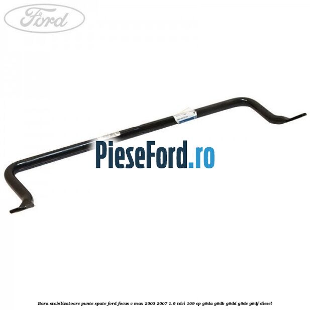 Bara stabilizatoare punte spate Ford Focus C-Max 2003-2007 1.6 TDCi 109 cp G8DA, G8DB, G8DD, G8DE, G8DF diesel