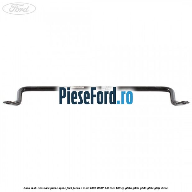 Bara stabilizatoare punte spate Ford Focus C-Max 2003-2007 1.6 TDCi 109 cp G8DA, G8DB, G8DD, G8DE, G8DF diesel