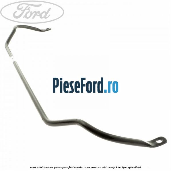 Bara stabilizatoare punte spate Ford Mondeo 2008-2014 2.0 TDCi 115 cp Bara stabilizatoare punte spate Ford Mondeo 2008-2014 2.0 TDCi 115 cp KLBA, LPBA, TYBA diesel