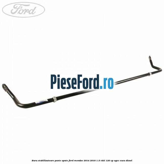 Bara stabilizatoare punte spate Ford Mondeo 2014-2018 1.5 TDCi 120 cp UGCC, XUCA diesel