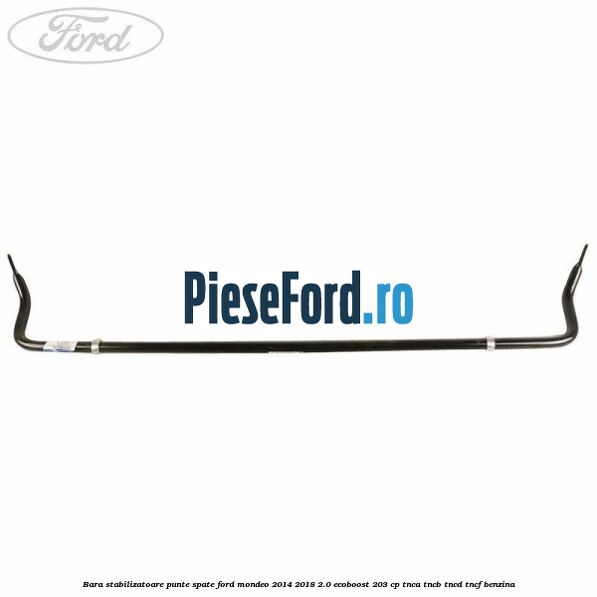 Bara stabilizatoare punte spate Ford Mondeo 2014-2018 2.0 EcoBoost 203 cp TNCA, TNCB, TNCD, TNCF benzina