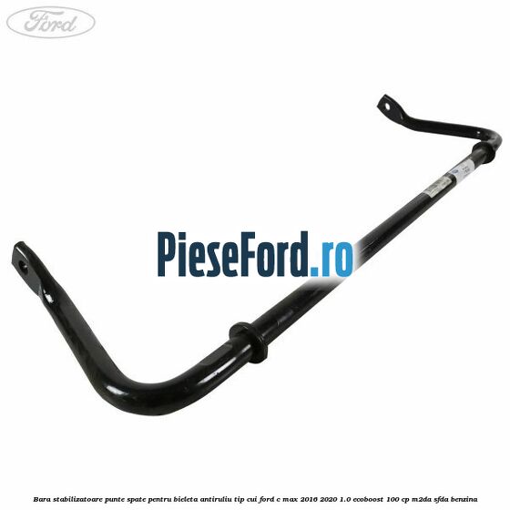Bara stabilizatoare punte spate pentru bieleta antiruliu tip cui Ford C-Max 2016-2020 1.0 EcoBoost 100 cp M2DA, SFDA benzina