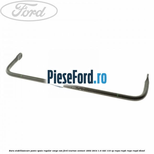 Bara stabilizatoare punte spate regular cargo van Ford Tourneo Connect 2002-2014 1.8 TDCi 110 cp Bara stabilizatoare punte spate regular cargo van Ford Tourneo Connect 2002-2014 1.8 TDCi 110 cp RWPA, RWPB, RWPC, RWPD diesel