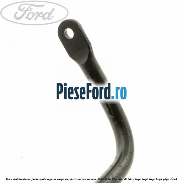 Bara stabilizatoare punte spate regular cargo van Ford Tourneo Connect 2002-2014 1.8 Turbo Di 90 cp HCPA, HCPB, HCPC, HCPD, P9PA diesel
