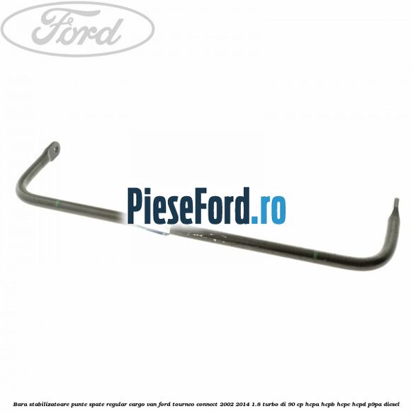 Bara stabilizatoare punte spate regular cargo van Ford Tourneo Connect 2002-2014 1.8 Turbo Di 90 cp HCPA, HCPB, HCPC, HCPD, P9PA diesel