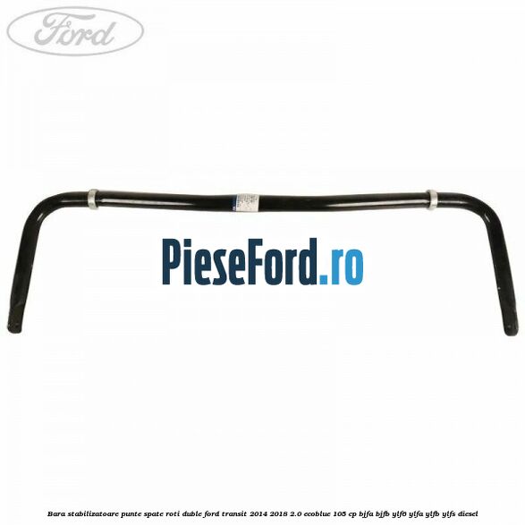 Bara stabilizatoare punte spate roti duble Ford Transit 2014-2018 2.0 EcoBlue 105 cp Bara stabilizatoare punte spate roti duble Ford Transit 2014-2018 2.0 EcoBlue 105 cp BJFA, BJFB, YLF6, YLFA, YLFB, YLFS diesel
