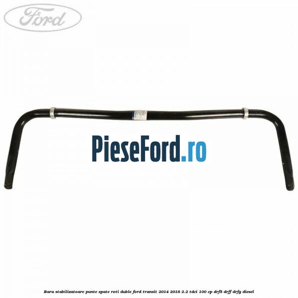 Bara stabilizatoare punte spate roti duble Ford Transit 2014-2018 2.2 TDCi 100 cp DRF5, DRFF, DRFG diesel