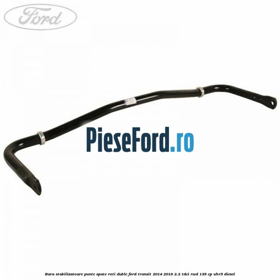 Bara stabilizatoare punte spate roti duble Ford Transit 2014-2018 2.2 TDCi RWD 135 cp Bara stabilizatoare punte spate roti duble Ford Transit 2014-2018 2.2 TDCi RWD 135 cp UHR5 diesel